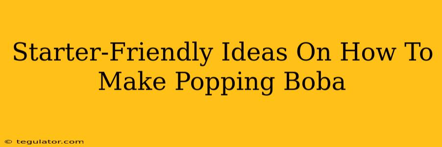 Starter-Friendly Ideas On How To Make Popping Boba