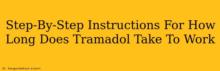 Step-By-Step Instructions For How Long Does Tramadol Take To Work