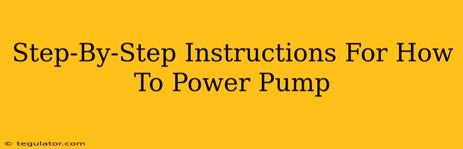 Step-By-Step Instructions For How To Power Pump