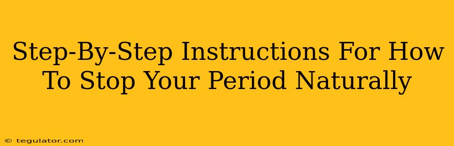 Step-By-Step Instructions For How To Stop Your Period Naturally