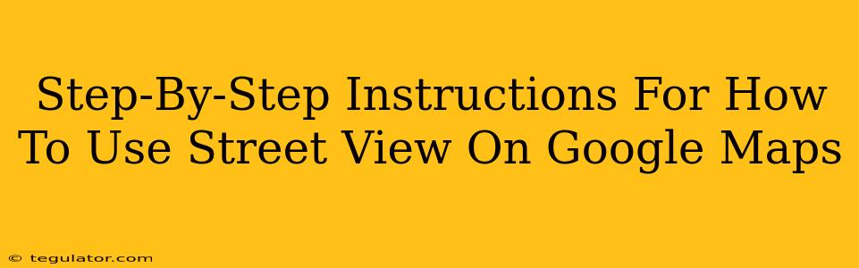 Step-By-Step Instructions For How To Use Street View On Google Maps