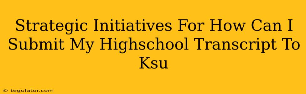 Strategic Initiatives For How Can I Submit My Highschool Transcript To Ksu