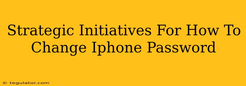 Strategic Initiatives For How To Change Iphone Password