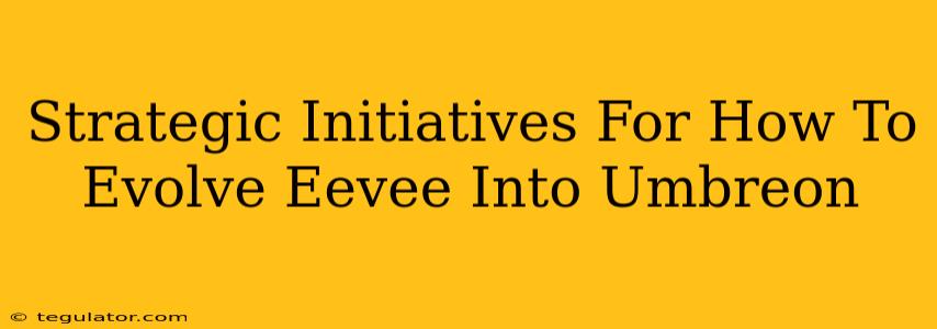 Strategic Initiatives For How To Evolve Eevee Into Umbreon