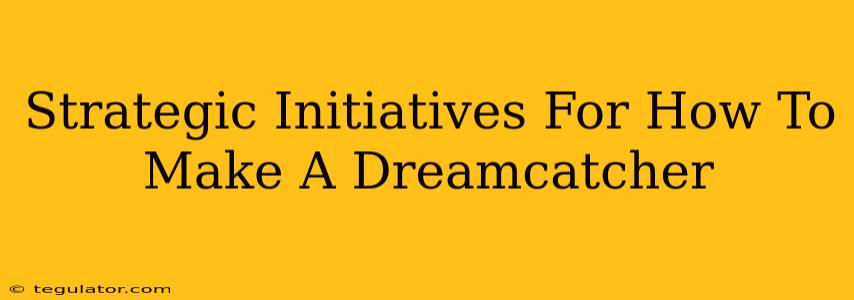 Strategic Initiatives For How To Make A Dreamcatcher