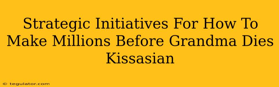 Strategic Initiatives For How To Make Millions Before Grandma Dies Kissasian