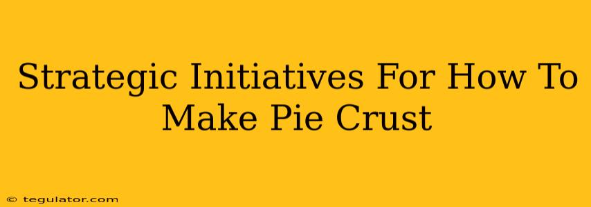 Strategic Initiatives For How To Make Pie Crust