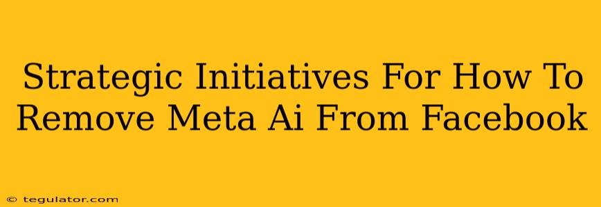 Strategic Initiatives For How To Remove Meta Ai From Facebook