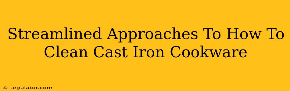 Streamlined Approaches To How To Clean Cast Iron Cookware