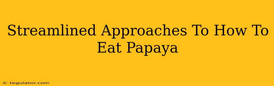 Streamlined Approaches To How To Eat Papaya