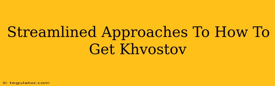 Streamlined Approaches To How To Get Khvostov