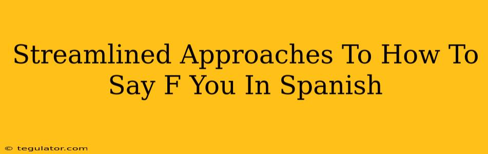 Streamlined Approaches To How To Say F You In Spanish