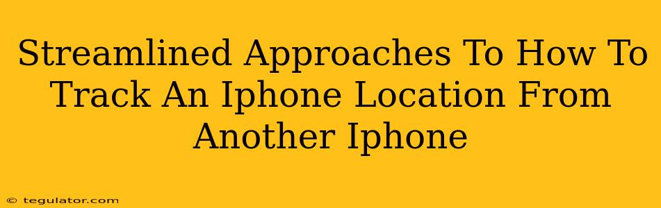 Streamlined Approaches To How To Track An Iphone Location From Another Iphone