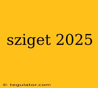 sziget 2025