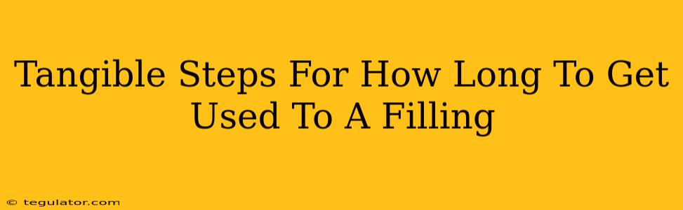 Tangible Steps For How Long To Get Used To A Filling