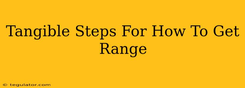 Tangible Steps For How To Get Range