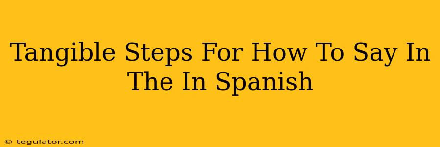 Tangible Steps For How To Say In The In Spanish