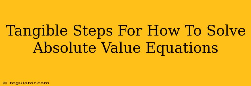 Tangible Steps For How To Solve Absolute Value Equations