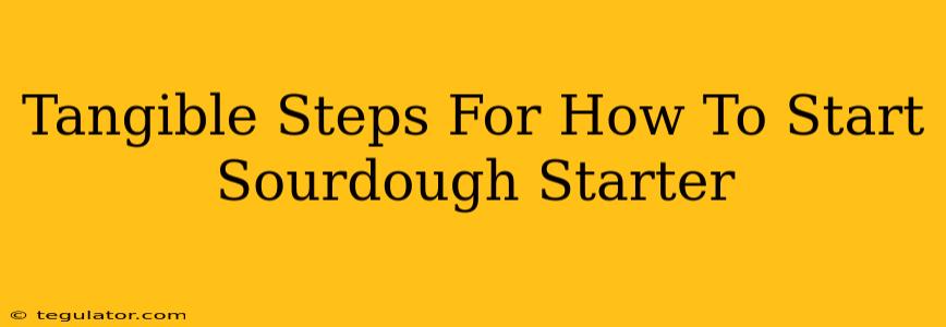 Tangible Steps For How To Start Sourdough Starter