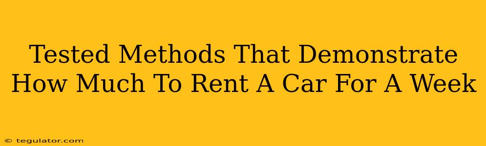 Tested Methods That Demonstrate How Much To Rent A Car For A Week