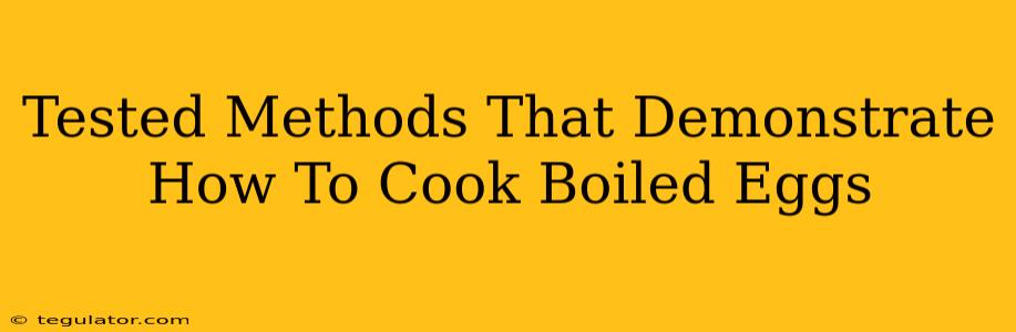 Tested Methods That Demonstrate How To Cook Boiled Eggs