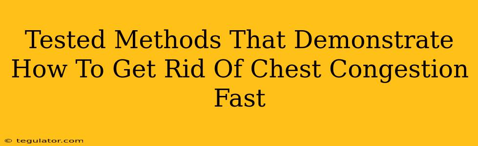 Tested Methods That Demonstrate How To Get Rid Of Chest Congestion Fast