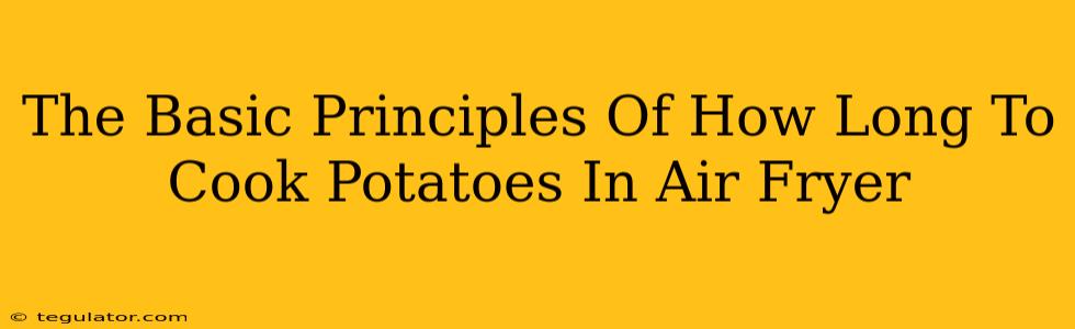 The Basic Principles Of How Long To Cook Potatoes In Air Fryer