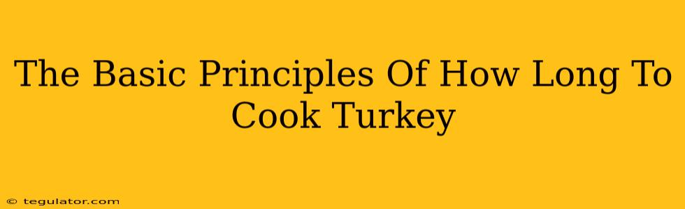 The Basic Principles Of How Long To Cook Turkey