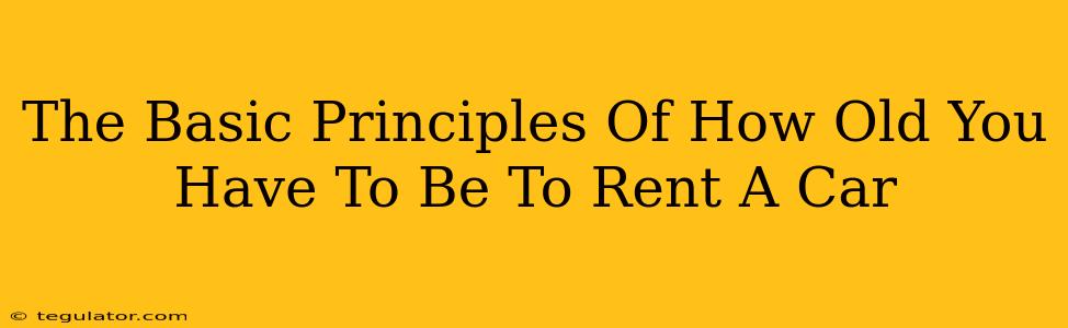 The Basic Principles Of How Old You Have To Be To Rent A Car