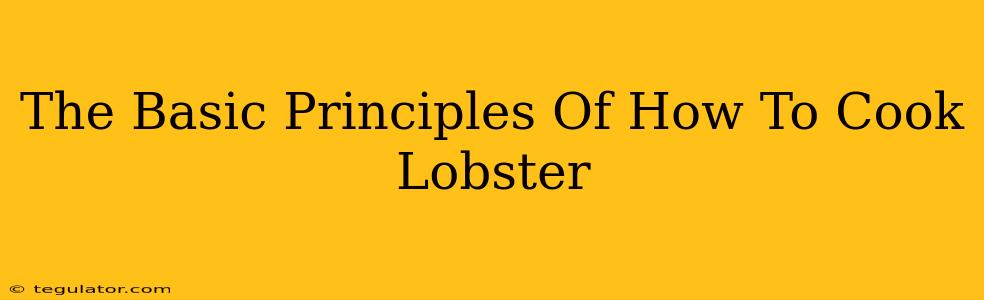 The Basic Principles Of How To Cook Lobster