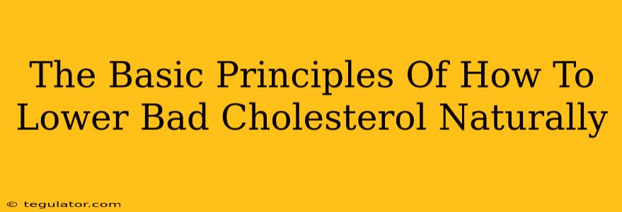 The Basic Principles Of How To Lower Bad Cholesterol Naturally