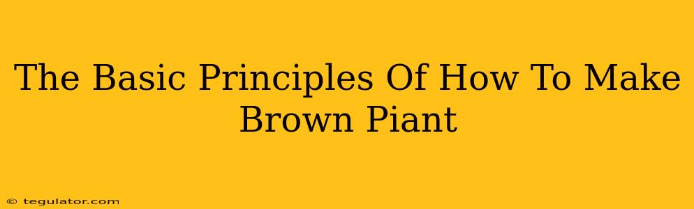 The Basic Principles Of How To Make Brown Piant