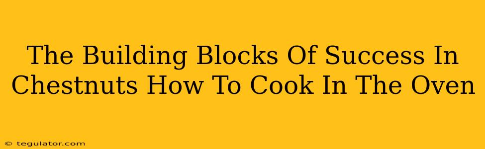 The Building Blocks Of Success In Chestnuts How To Cook In The Oven