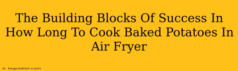 The Building Blocks Of Success In How Long To Cook Baked Potatoes In Air Fryer