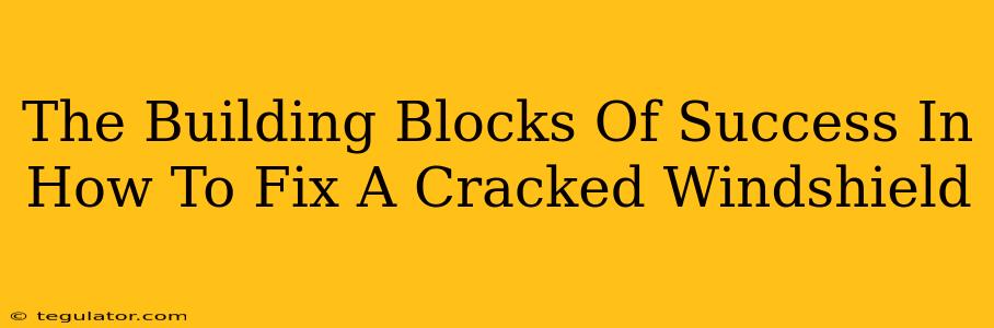 The Building Blocks Of Success In How To Fix A Cracked Windshield