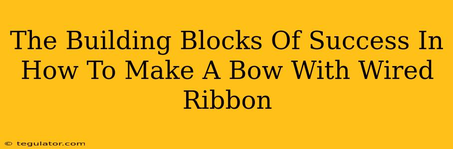 The Building Blocks Of Success In How To Make A Bow With Wired Ribbon