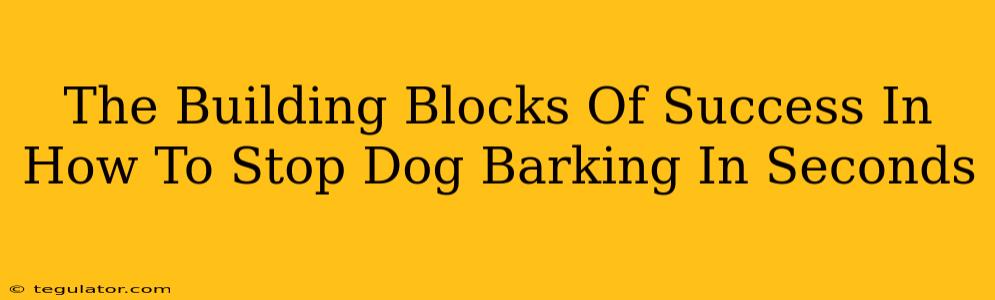 The Building Blocks Of Success In How To Stop Dog Barking In Seconds