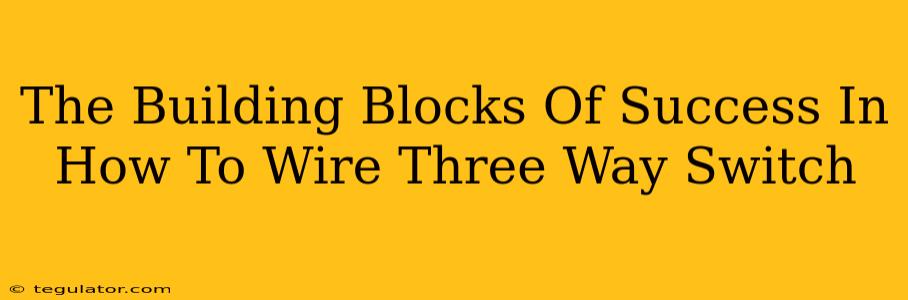 The Building Blocks Of Success In How To Wire Three Way Switch