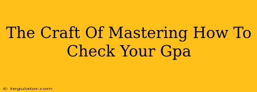 The Craft Of Mastering How To Check Your Gpa