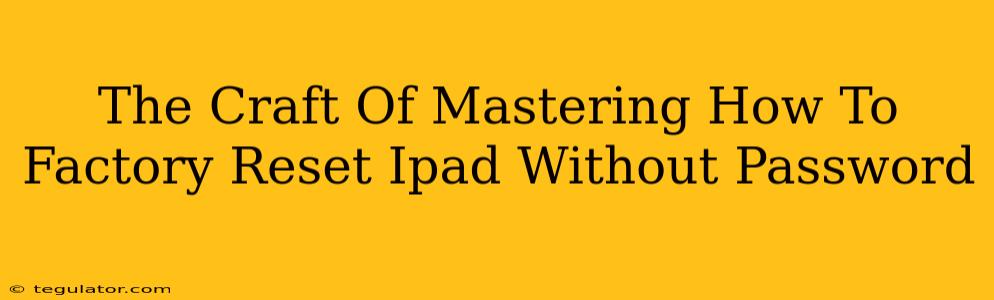 The Craft Of Mastering How To Factory Reset Ipad Without Password