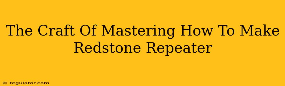 The Craft Of Mastering How To Make Redstone Repeater