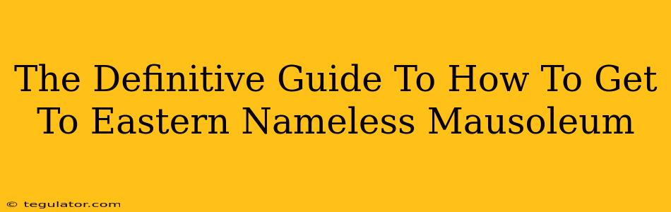 The Definitive Guide To How To Get To Eastern Nameless Mausoleum