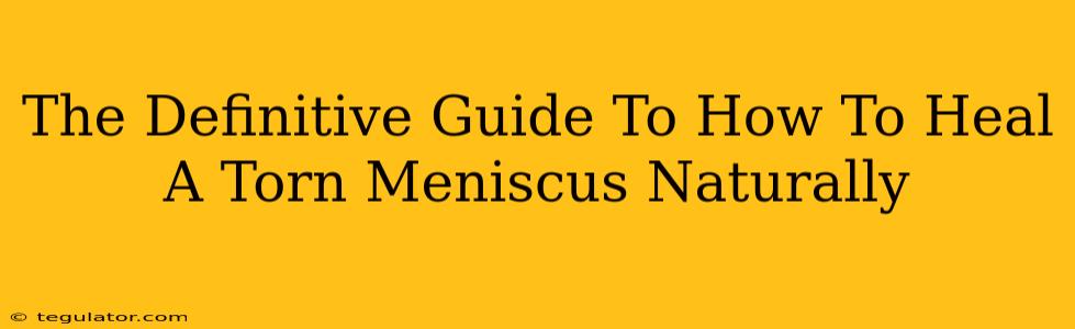 The Definitive Guide To How To Heal A Torn Meniscus Naturally