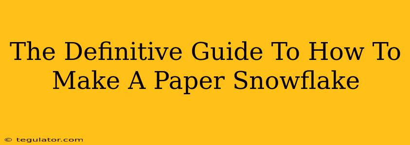 The Definitive Guide To How To Make A Paper Snowflake