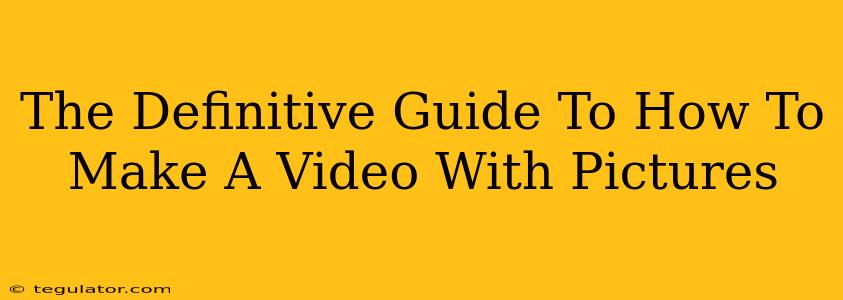 The Definitive Guide To How To Make A Video With Pictures