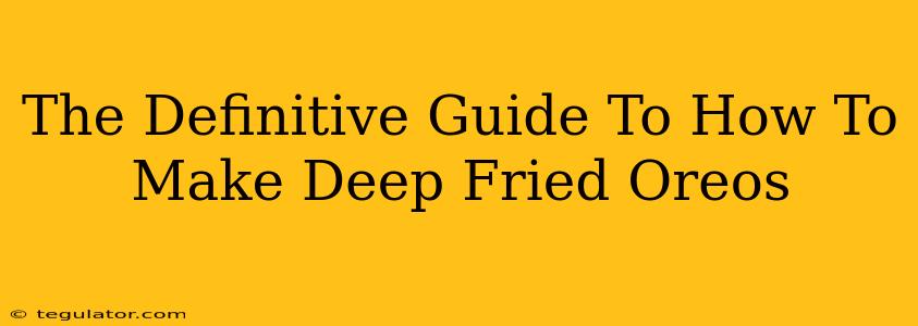 The Definitive Guide To How To Make Deep Fried Oreos