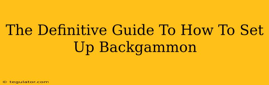 The Definitive Guide To How To Set Up Backgammon