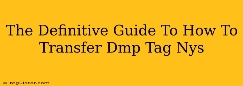 The Definitive Guide To How To Transfer Dmp Tag Nys