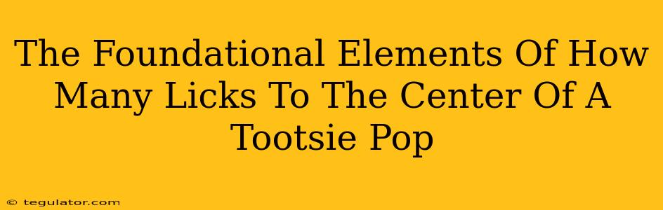 The Foundational Elements Of How Many Licks To The Center Of A Tootsie Pop