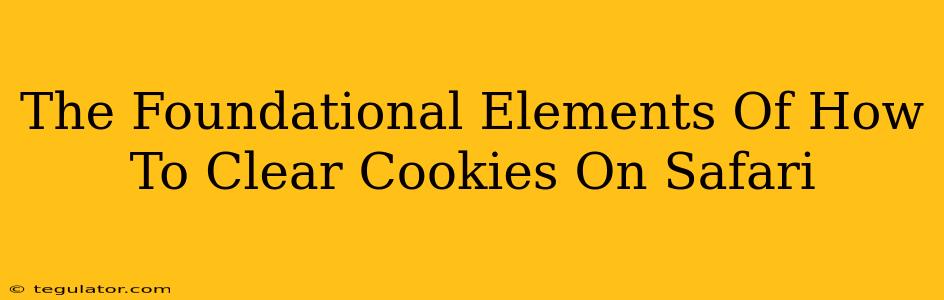 The Foundational Elements Of How To Clear Cookies On Safari